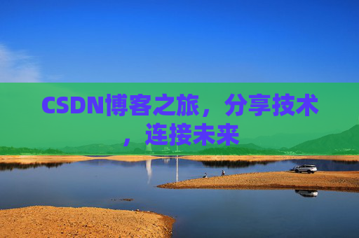 CSDN博客之旅,分享技术,连接未来